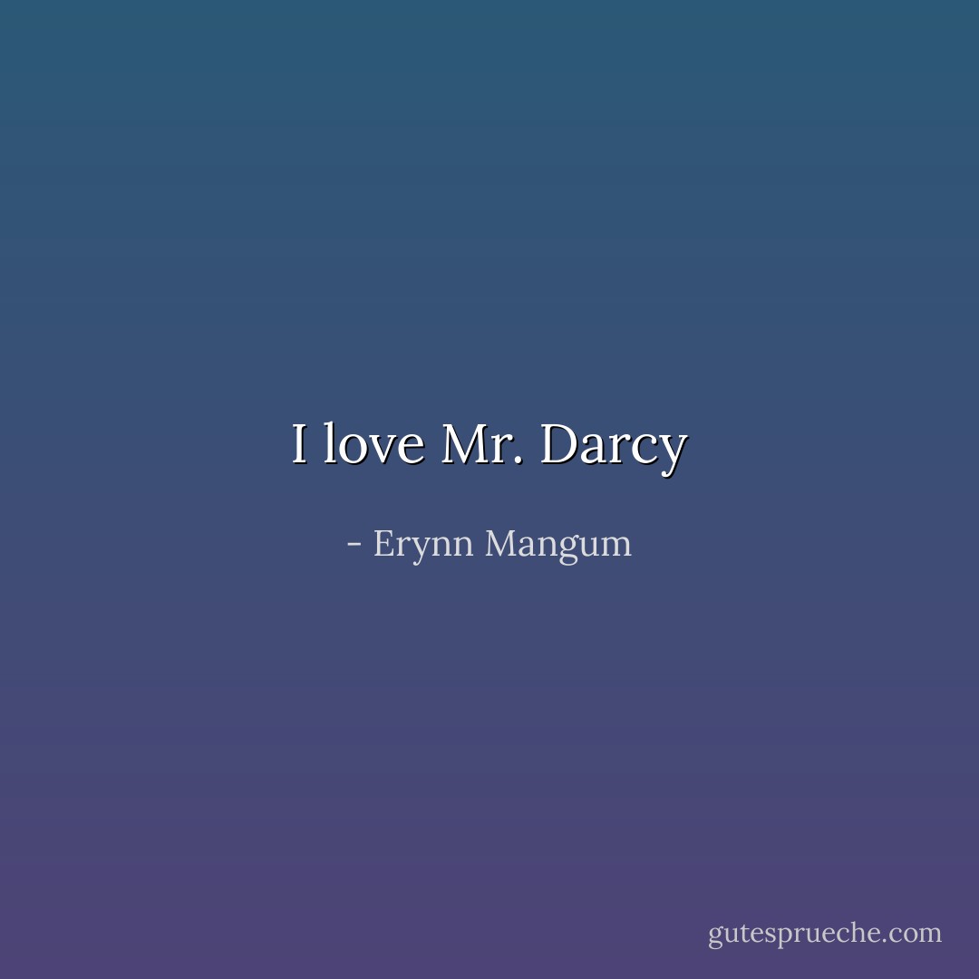 I love Mr. Darcy - Erynn Mangum