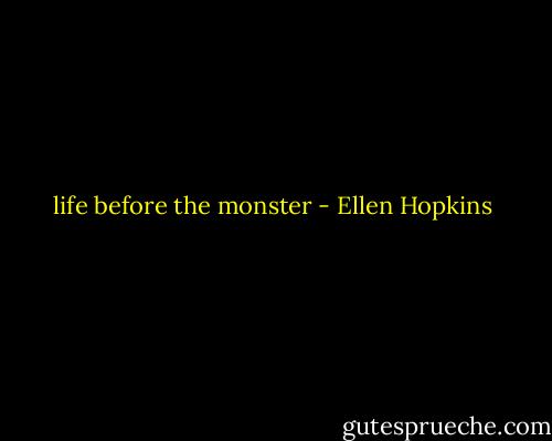 life before the monster - Ellen Hopkins