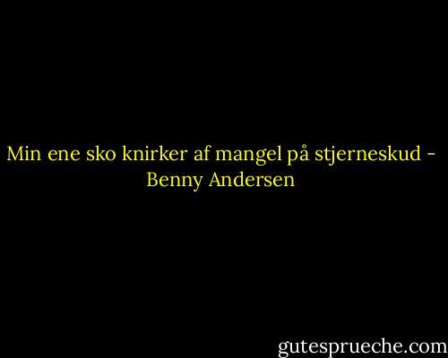 Min ene sko knirker af mangel på stjerneskud - Benny Andersen