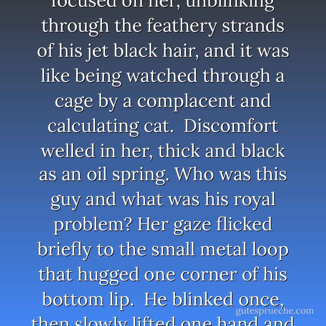He turned his head and caught her with his eyes. She froze, locked by the intensity of his stare. His eyes were stark and cold, the concentrated green of pale jade. Outlined in smudged black kohl, those eyes focused on her, unblinking through the feathery strands of his jet black hair, and it was like being watched through a cage by a complacent and calculating cat.<br /><br />Discomfort welled in her, thick and black as an oil spring. Who was this guy and what was his royal problem? Her gaze flicked briefly to the small metal loop that hugged one corner of his bottom lip.<br /><br />He blinked once, then slowly lifted one hand and crooked a beckoning finger at her. Isobel hesitated but then as though spellbound to obey, she found herself leaning in.<br /><br />“What are you staring at?” he whispered. - Kelly Creagh