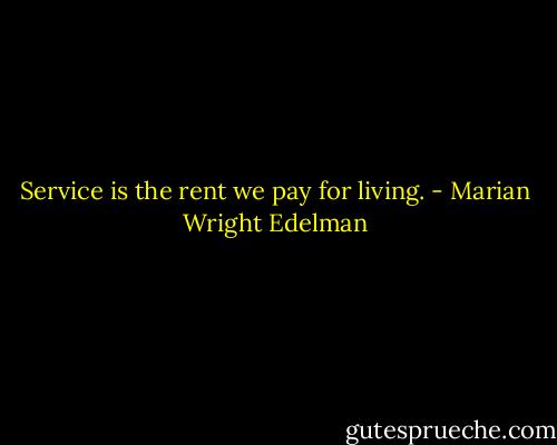 Service is the rent we pay for living. - Marian Wright Edelman
