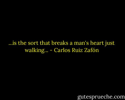 ...is the sort that breaks a man's heart just walking... - Carlos Ruiz Zafón
