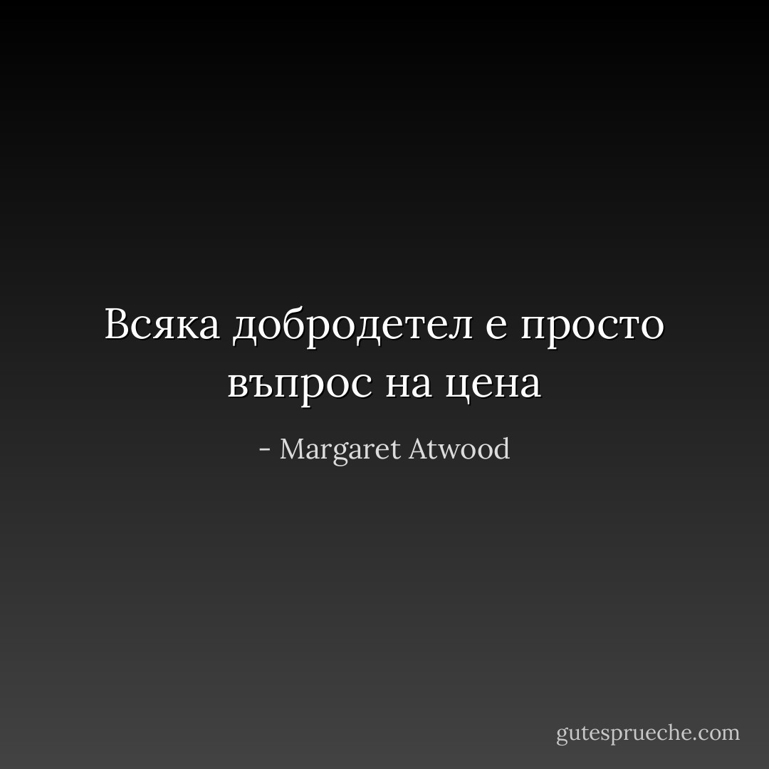 Всяка добродетел е просто въпрос на цена - Margaret Atwood