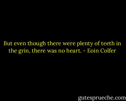 But even though there were plenty of teeth in the grin, there was no heart. - Eoin Colfer
