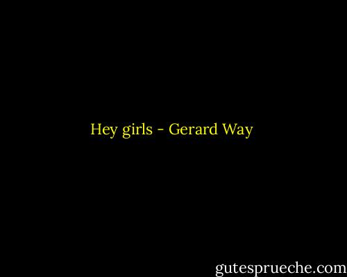 Hey girls - Gerard Way