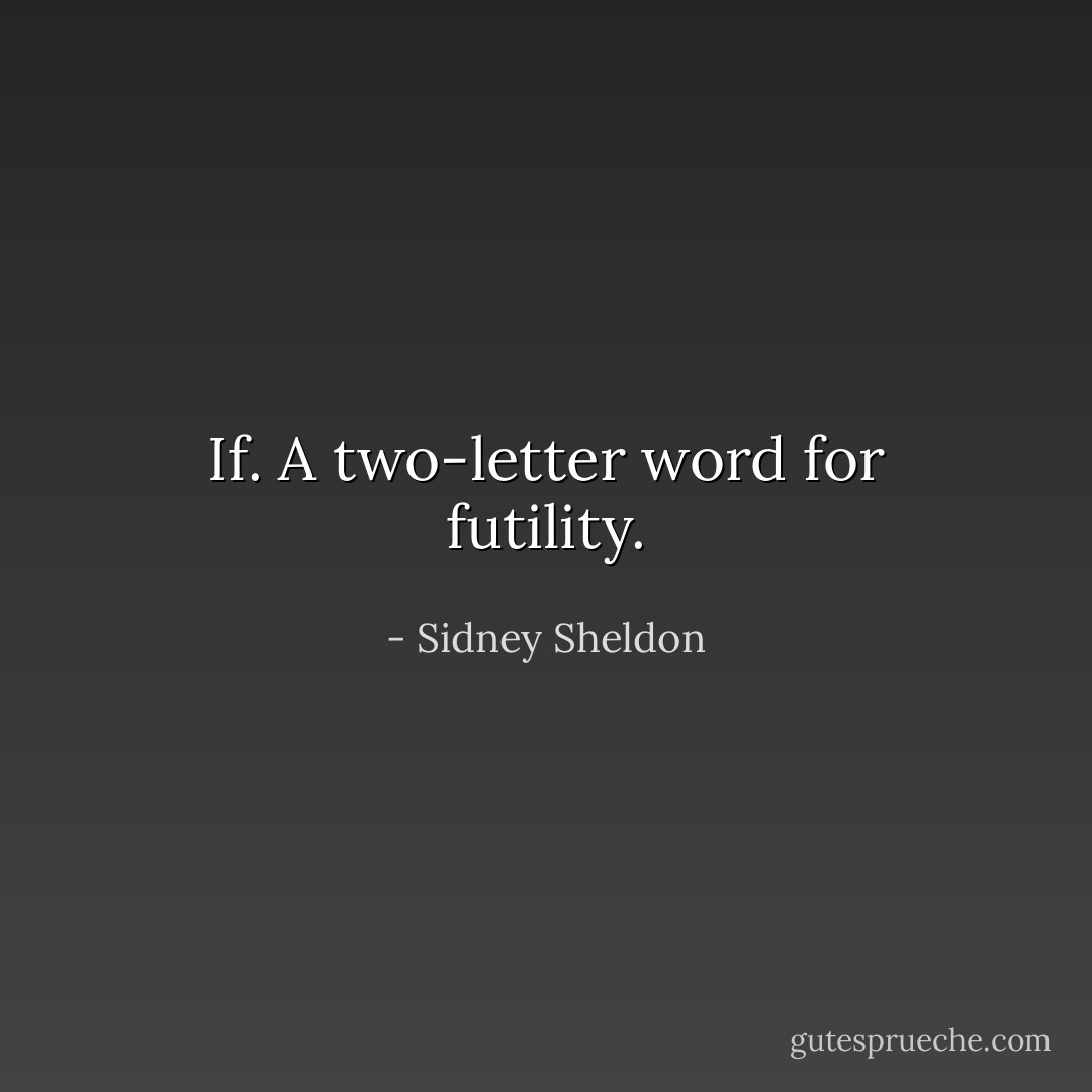 If. A two-letter word for futility. - Sidney Sheldon