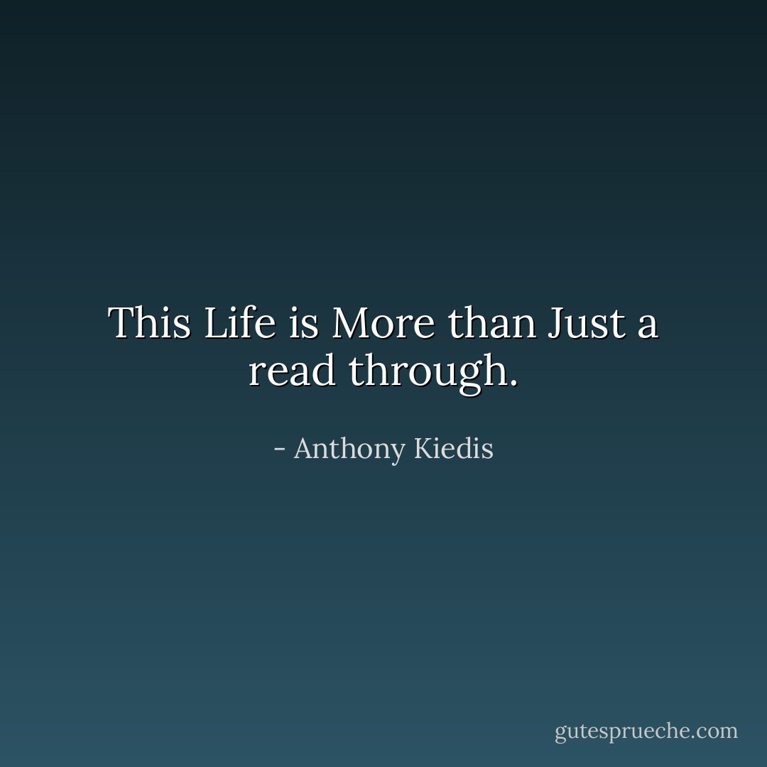 This Life is More than Just a read through. - Anthony Kiedis