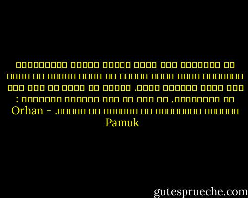 إن النوارس مثل معظم الناس ومعظم المخلوقات الأخرى، تقضي معظم وقتها لا تفعل شيئا، لا تفعل إلا مجرد الوقوف هناك. يمكنك ان تقول إن ذلك نوع من الانتظار. أن تقف في هذا العالم منتظراً : الوجبة التالية، أو الموت، أو النوم. - Orhan Pamuk