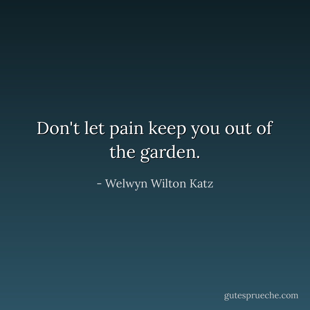 Don't let pain keep you out of the garden. - Welwyn Wilton Katz