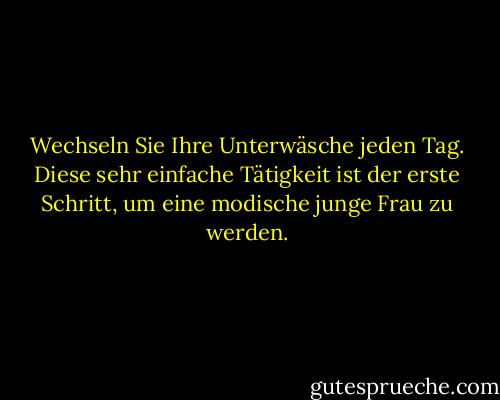 Wechseln Sie Ihre Unterwäsche jeden Tag. Diese sehr einfache Tätigkeit ist der erste Schritt, um eine modische junge Frau zu werden. - Novala Takemoto<