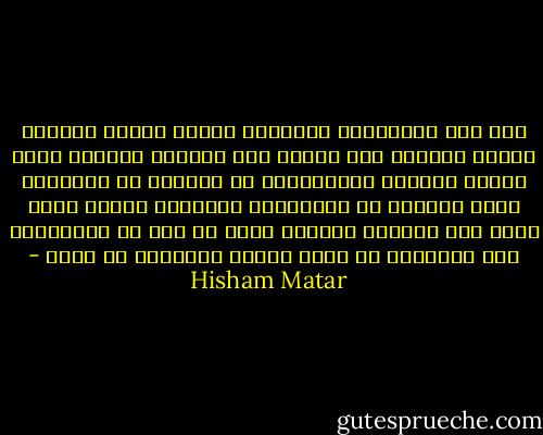 وفي بعض الصباحات الشتوية عندما تلتحف السماء بظلمة عنيدة، كنت أتسلل إلى سريرها البديل وأنا بكامل ملابسي المدرسية، ثم أتقوقع في التجويف الذي خلّفته في الملاءات وأتساءل وربطة عنقي تضغط على رقبتي، والدفء يسري في خدي من وسادتها، كيف للفردوس أن يكون شيئاً مختلفاً عن هذا؟ - Hisham Matar
