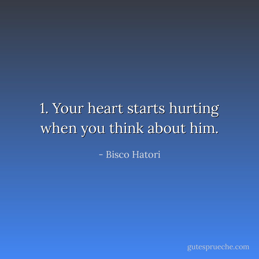 1. Your heart starts hurting when you think about him. - Bisco Hatori