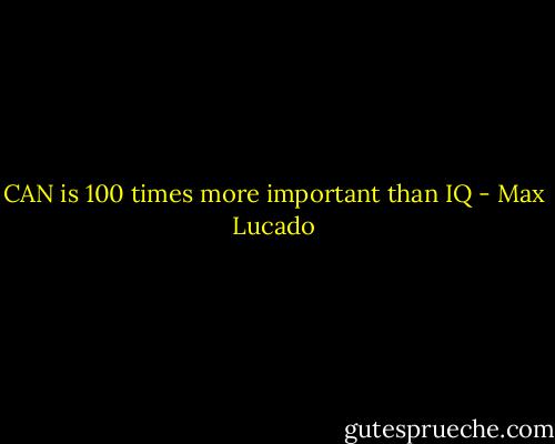 CAN is 100 times more important than IQ - Max Lucado