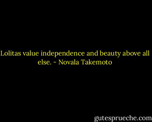 Lolitas value independence and beauty above all else. - Novala Takemoto
