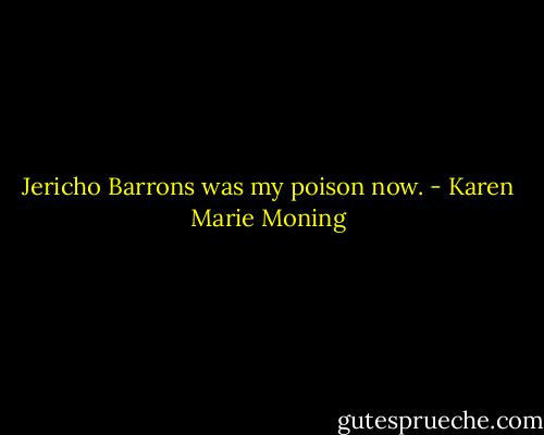 Jericho Barrons was my poison now. - Karen Marie Moning