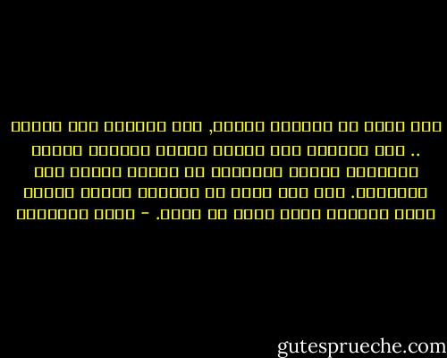 اذا اردت أن تستثير فتاتك, حوم بشفتيك على وجهها .. حوم طويلاً حتى ترتجف شفتها السفلى كورقة الريحان وتغور مخالبها في ثيابك ولحمك الى الاعماق. اما اذا اردت أن تستثير القدر فارتم عليه مباشرة كأنه سرير او مقعد. - محمد الماغوط