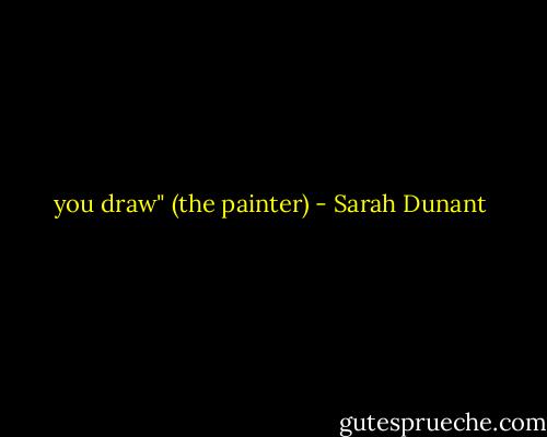 you draw"<br />(the painter) - Sarah Dunant