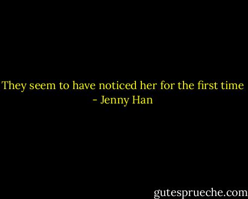 They seem to have noticed her for the first time - Jenny Han