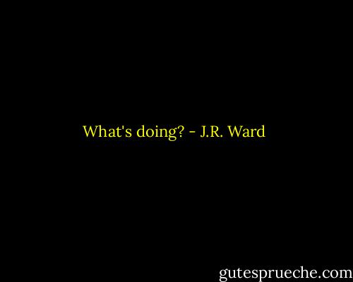 What's doing? - J.R. Ward