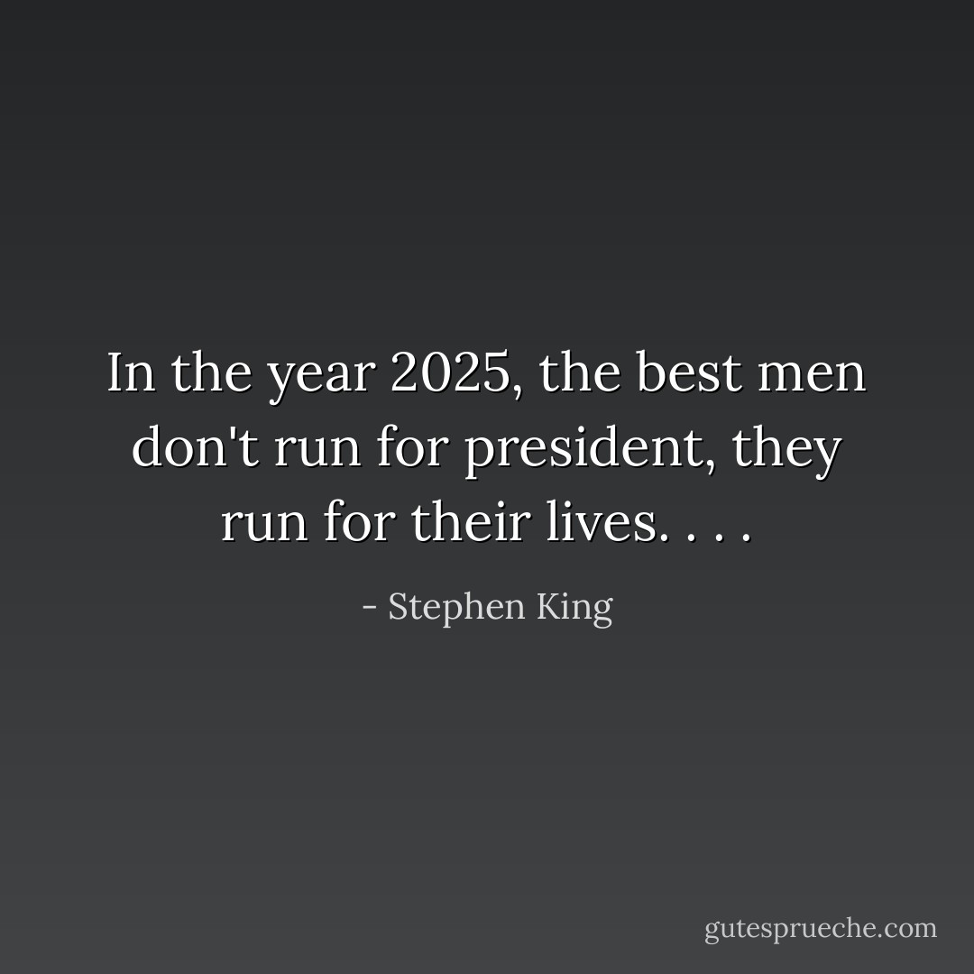 In the year 2025, the best men don't run for president, they run for their lives. . . . - Stephen King
