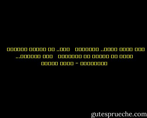 أنا ألـف أحبك.. فابتعدي<br /> <br />عني.. عن نـاري ودخاني<br /> <br />فأنا لا أمـلك في الدنيـا<br /> <br />إلا عينيـك... وأحـزاني - نزار قباني