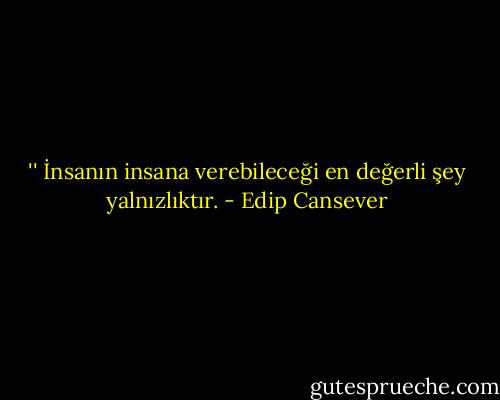 ‎'' İnsanın insana verebileceği en değerli şey yalnızlıktır. - Edip Cansever