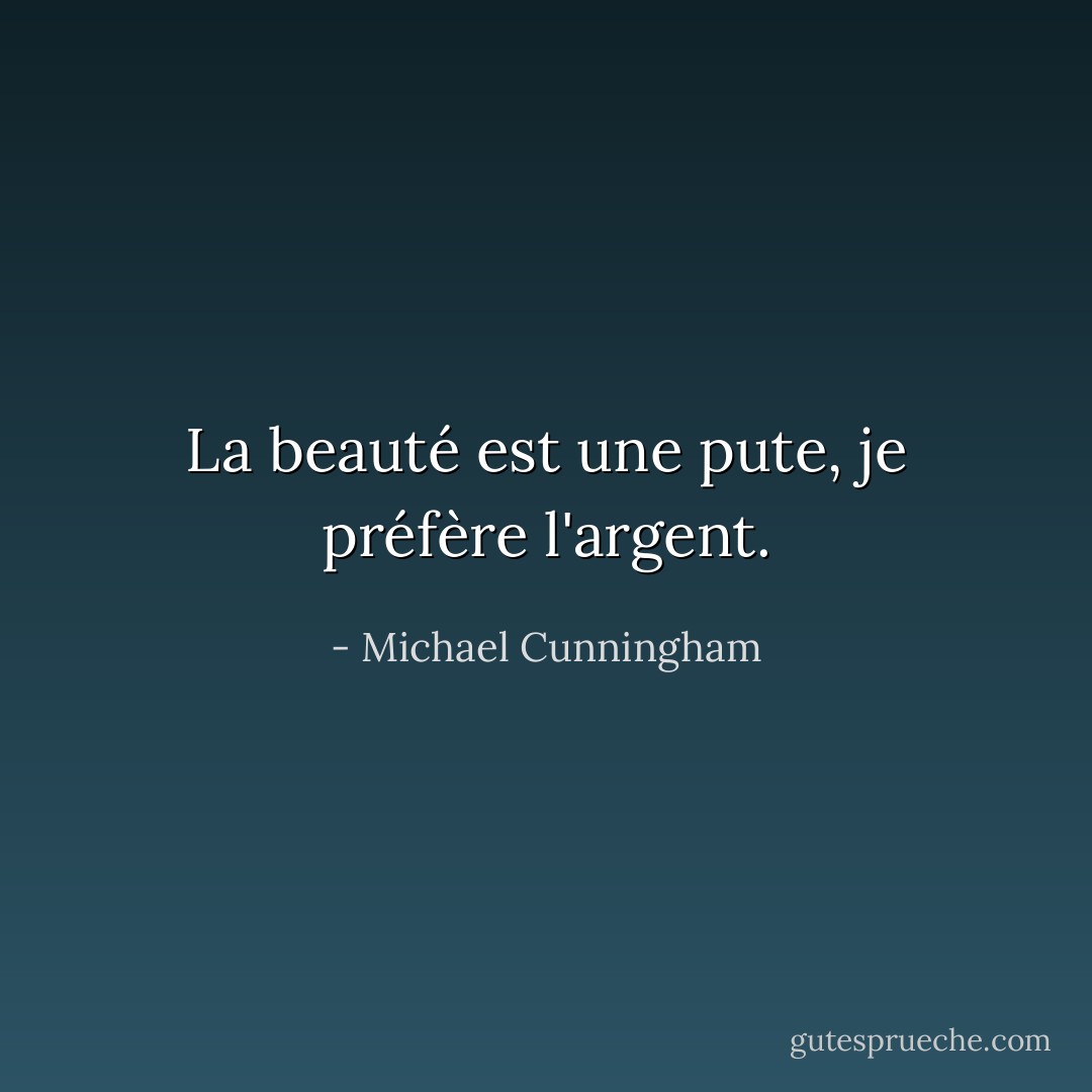 La beauté est une pute, je préfère l'argent. - Michael Cunningham