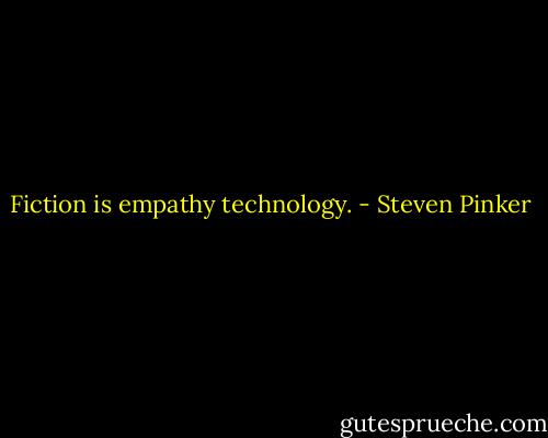 Fiction is empathy technology. - Steven Pinker