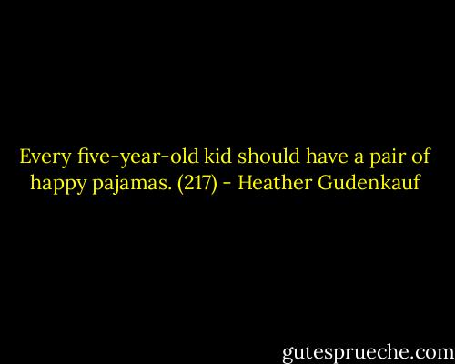 Every five-year-old kid should have a pair of happy pajamas. (217) - Heather Gudenkauf