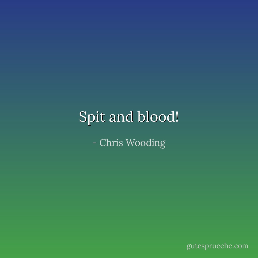 Spit and blood! - Chris Wooding