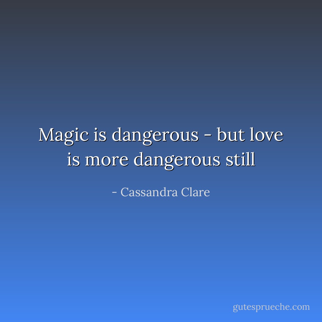Magic is dangerous - but love is more dangerous still - Cassandra Clare