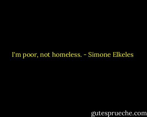 I'm poor, not homeless. - Simone Elkeles
