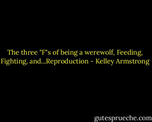 The three "F"s of being a werewolf, Feeding, Fighting, and...Reproduction - Kelley Armstrong