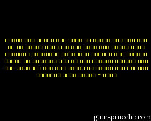 إنه ليس على الأرض من يشعر كيف ولدته أمه ولكني رأيت بنفسي كيف ولدت تلك الحبيبة نفسي؛ مر ْت بيديها على أركاني المتهدمة وأعانتها الأقدار على إقامتي وبنائي غير أن هذه الأقدار لم تدعها تبنيني إلا لتعود هي نفسها بعد ذلك فتهدمني مرة أخرى - مصطفى صادق الرافعي