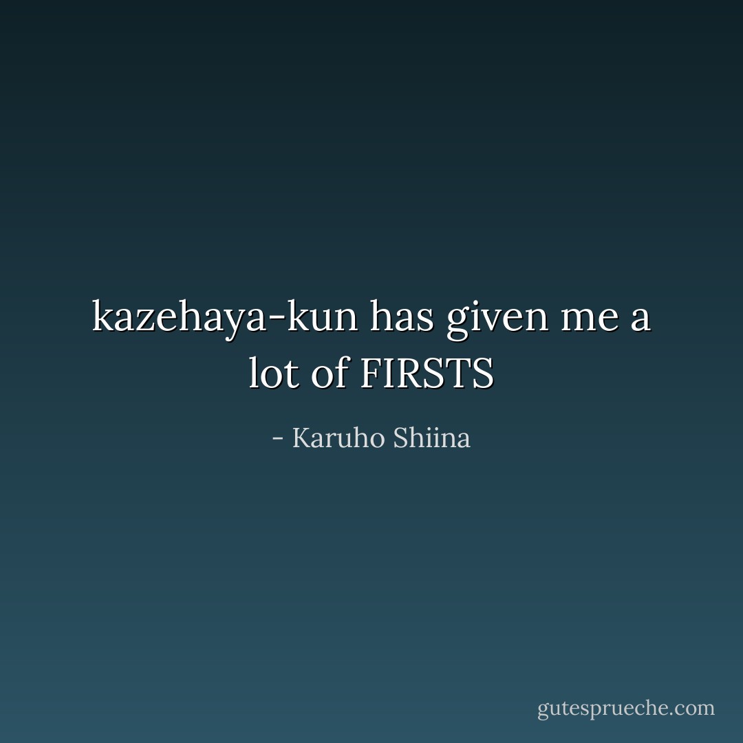 kazehaya-kun has given me a lot of FIRSTS - Karuho Shiina