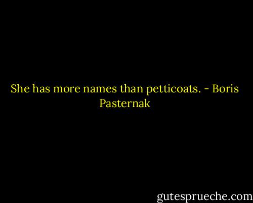 She has more names than petticoats. - Boris Pasternak