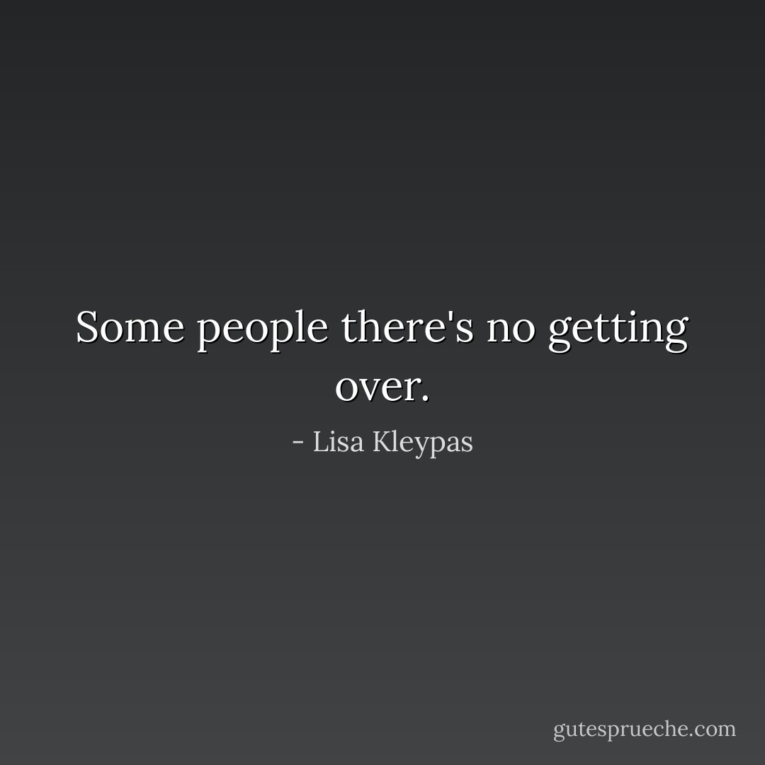 Some people there's no getting over. - Lisa Kleypas