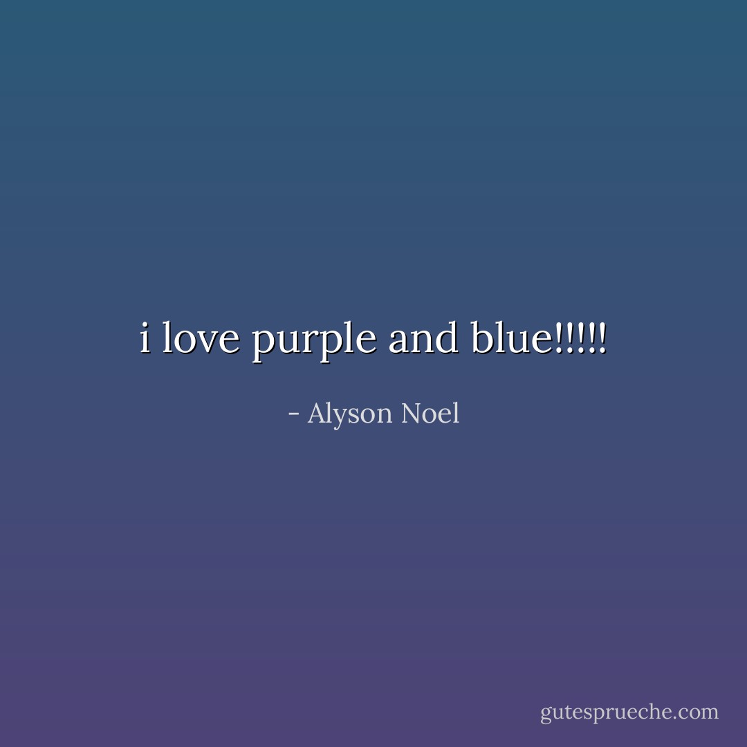 i love purple and blue!!!!! - Alyson Noel