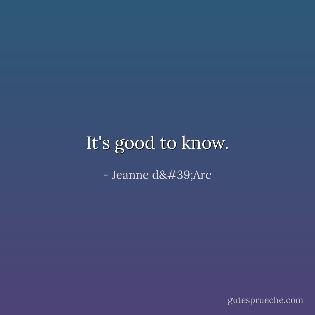 It's good to know. - Jeanne d'Arc