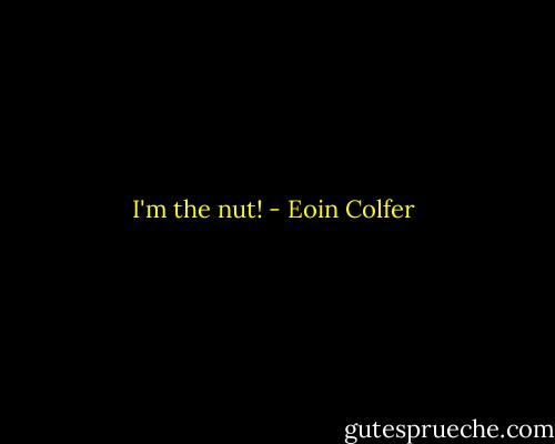 I'm the nut! - Eoin Colfer