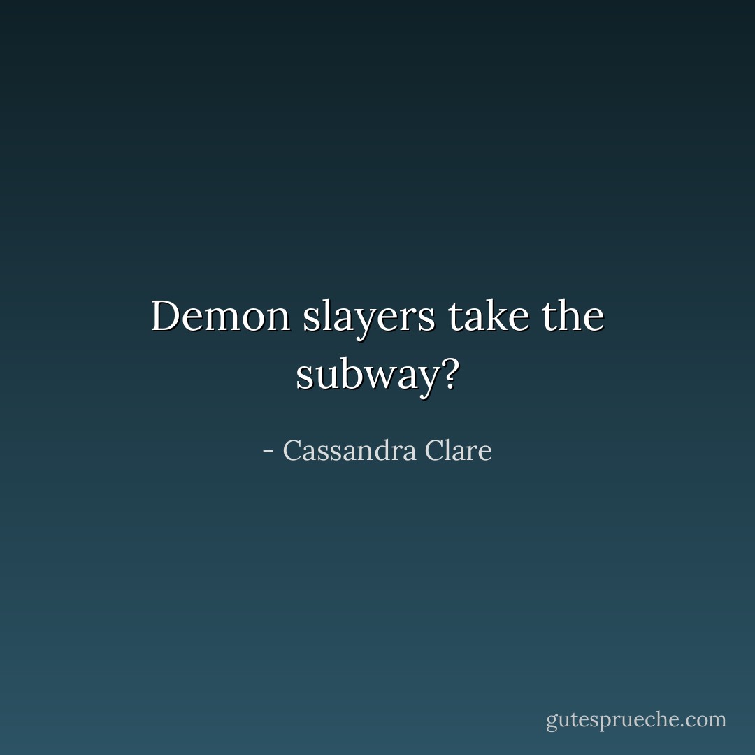 Demon slayers take the subway? - Cassandra Clare