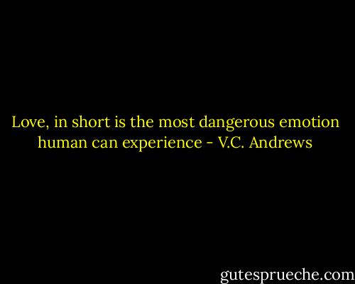 Love, in short is the most dangerous emotion human can experience - V.C. Andrews