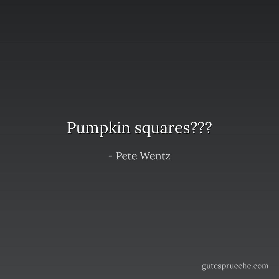 Pumpkin squares??? - Pete Wentz