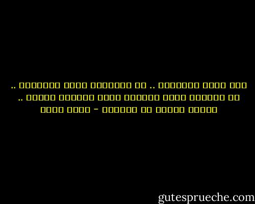 أنا أكره الأفعال .. لا الأشخاص<br />وأحب الأشخاص .. لا الصفات<br />لذلك يمكننى رؤية الجمال بوضوح .. أينما استقر فى نفوسهم - أسما حسين