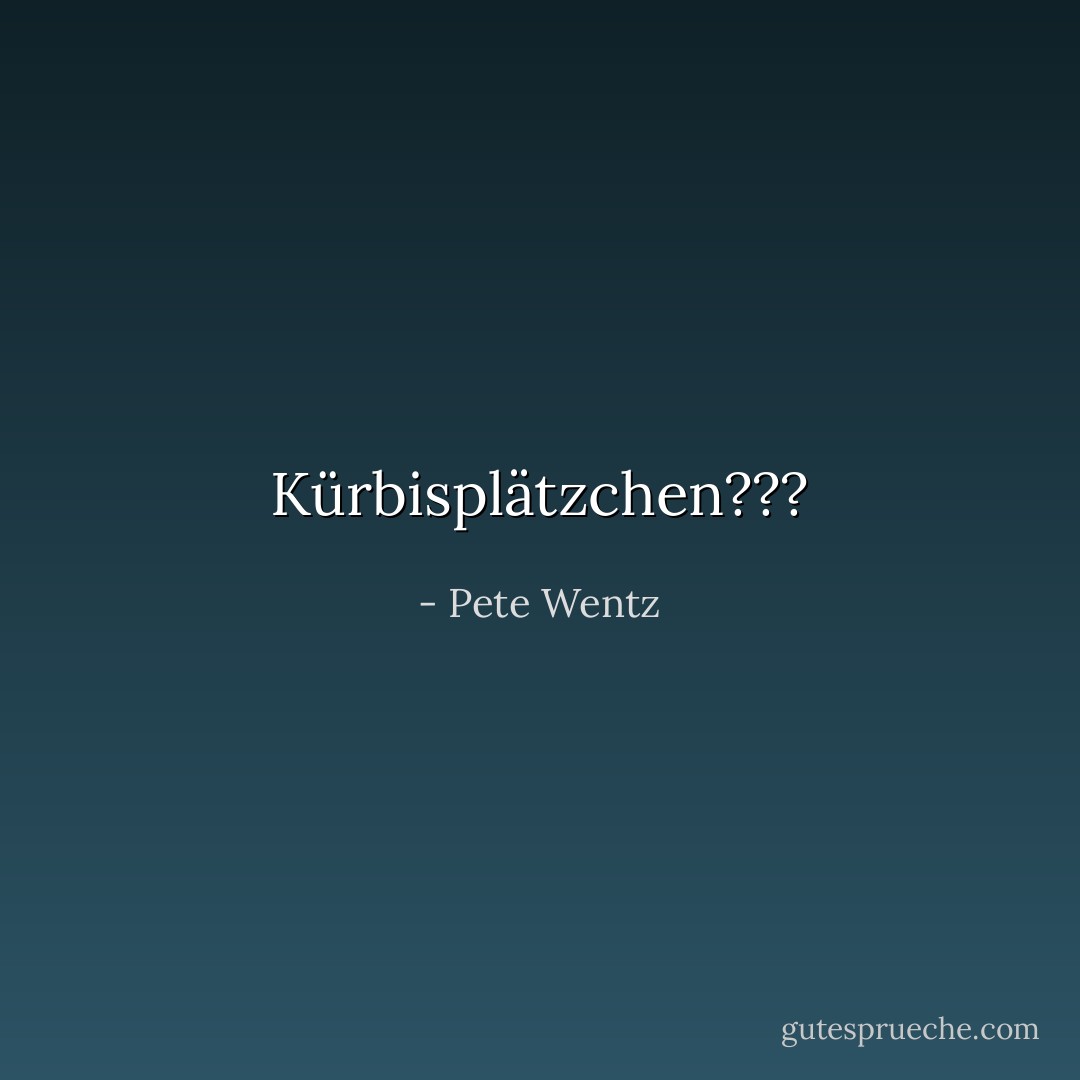 Kürbisplätzchen??? - Pete Wentz<