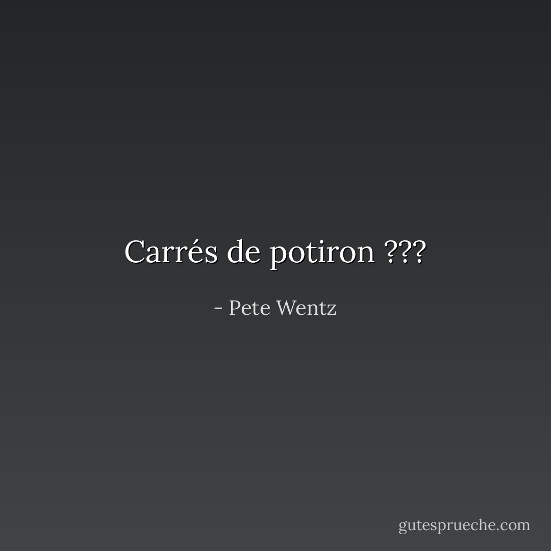 Carrés de potiron ??? - Pete Wentz