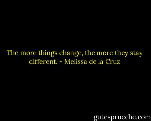 The more things change, the more they stay different. - Melissa de la Cruz