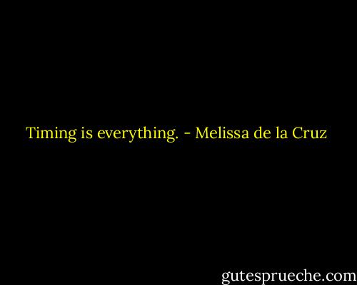 Timing is everything. - Melissa de la Cruz
