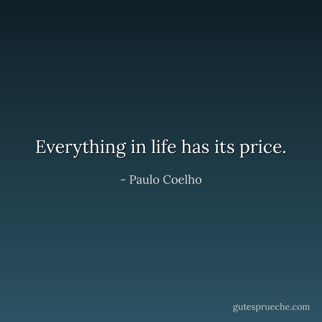 Everything in life has its price. - Paulo Coelho