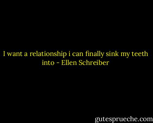 I want a relationship i can finally sink my teeth into - Ellen Schreiber